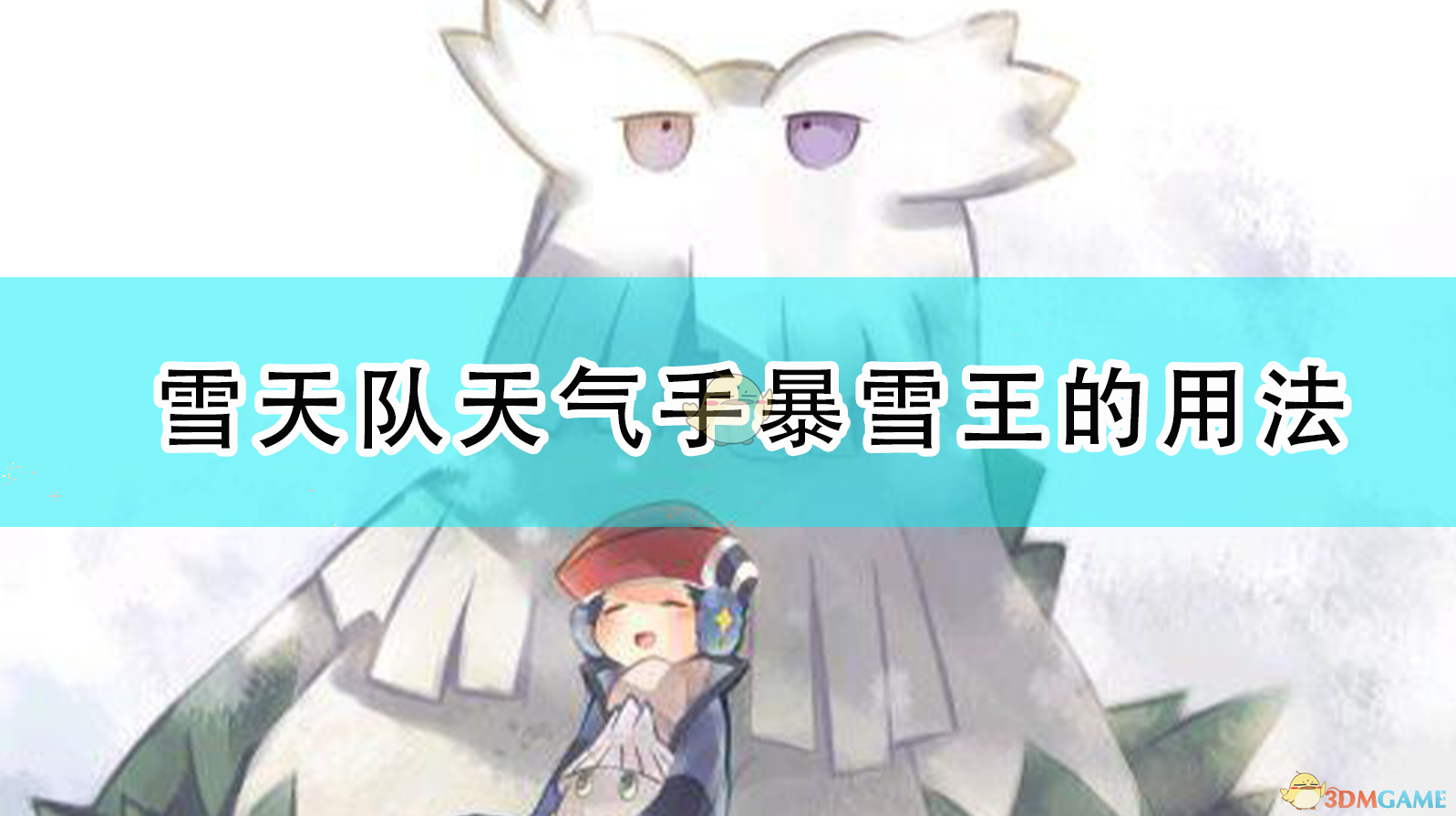 精灵宝可梦：漆黑的魅影 雪天队暴雪王实战玩法全解