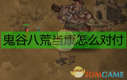 《鬼谷八荒》当康怎么打：一步步拆掉这头“肉山”的牙